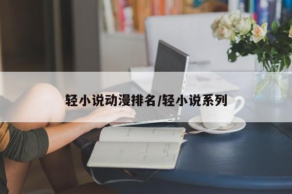 轻小说动漫排名/轻小说系列