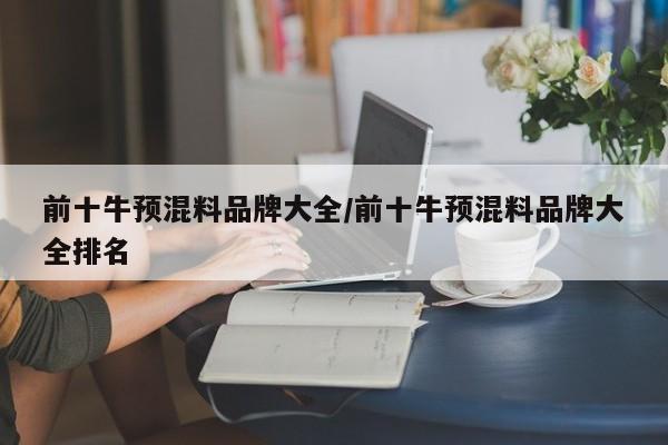 前十牛预混料品牌大全/前十牛预混料品牌大全排名