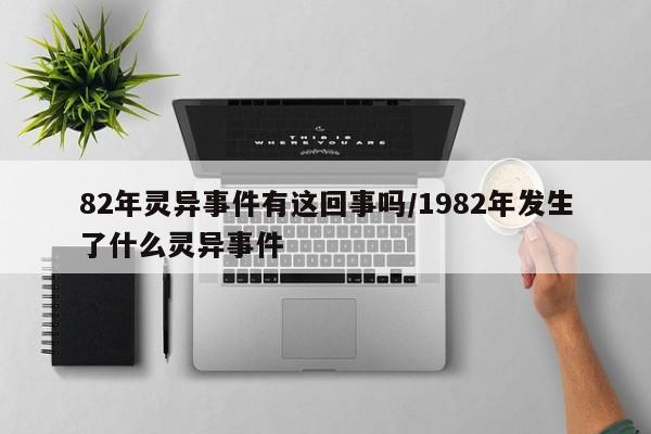 82年灵异事件有这回事吗/1982年发生了什么灵异事件